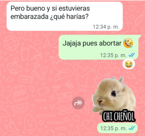 Conversación de WhatsApp. Una persona dice “Pero bueno y si estuvieras embarazada, ¿qué harías?”. Mientra que otra contesta “Jajaja pues abortar”.
