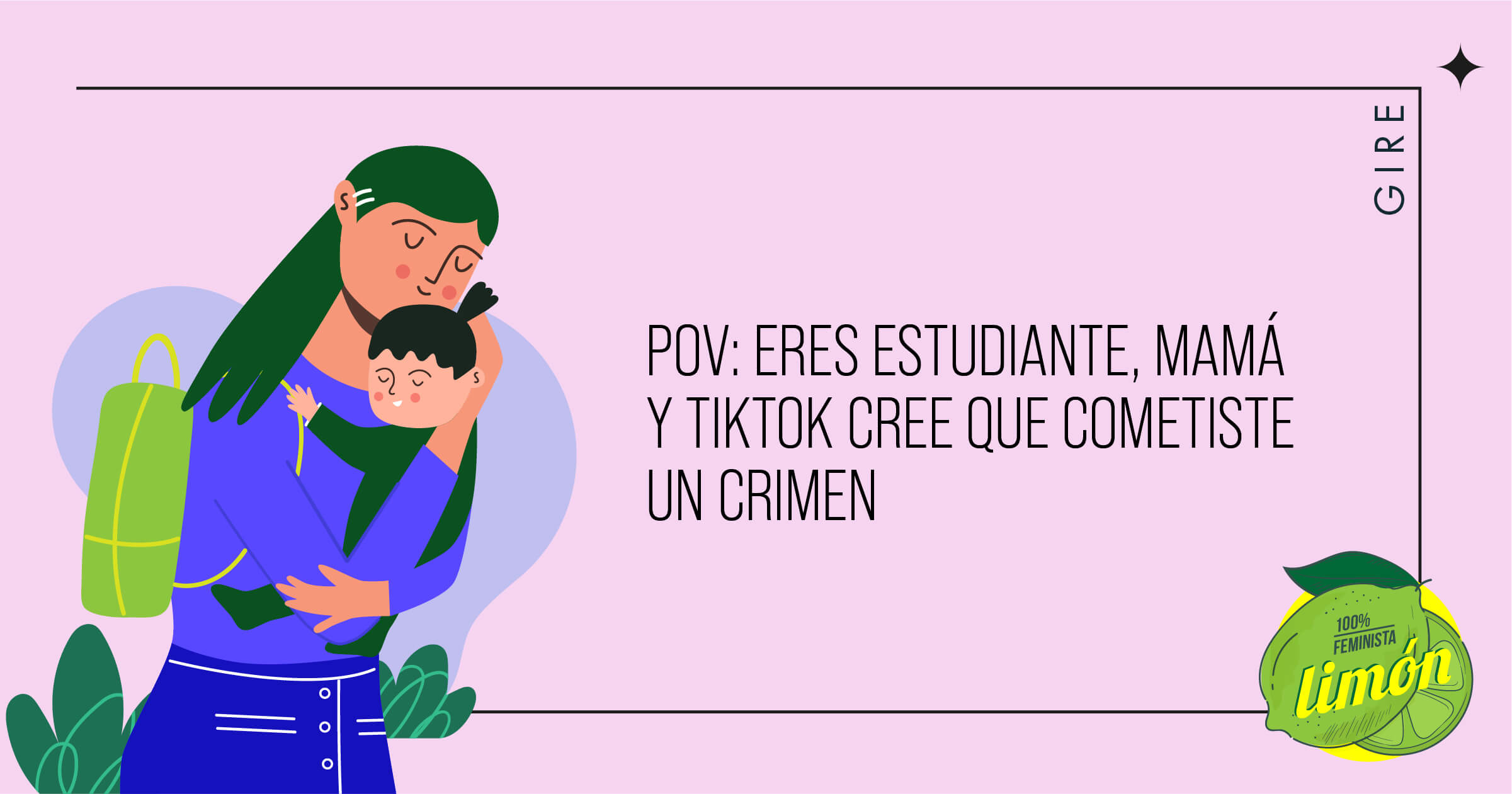 Banner del blog “POV: eres estudiante, mamá y TikTok cree que cometiste un crimen”. Contiene la ilustración de una mujer que carga un bebé mientras trae una mochila en su espalda.