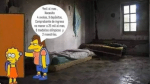 Meme que ilustra las altas exigencias que imponen algunas personas para alquilar una propiedad. Se ve a Lisa Simpson entrar a una habitación mientras Nelson Muntz le dice “9 mil al mes. Necesito 4 avales, 3 depósitos, comprobante de ingreso no menor a 25 mil al mes, 3 medallas olímpicas y 2 maestrías”. 