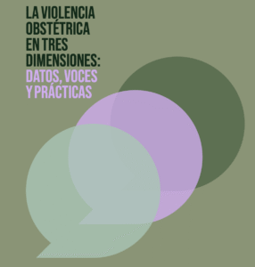 Portada del informe "La violencia obstétrica en tres dimensiones: datos, voces y prácticas". Está ilustrada con la imagen de tres globos de conversación de colores sobre un fondo verde.