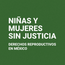 Portada del informe "Niñas y mujeres sin justicia. Derechos reproductivos en México".   Da clic para visualizarlo en PDF.