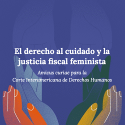 Portada del amicus curiae “El derecho al cuidado y la justicia fiscal feminista”. Está ilustrada con el dibujo de varias manos uniéndose.